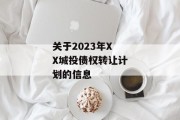 关于2023年XX城投债权转让计划的信息