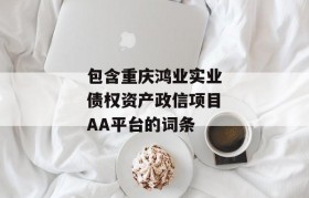 包含重庆鸿业实业债权资产政信项目AA平台的词条