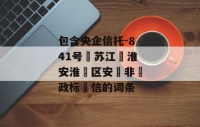 包含央企信托-841号‮苏江‬淮安淮‮区安‬非‮政标‬信的词条