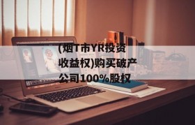 (烟T市YR投资收益权)购买破产公司100%股权