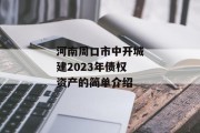 河南周口市中开城建2023年债权资产的简单介绍