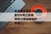 关于央企信托-华宏295号江苏扬州邗江非标政信的信息