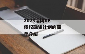 2023淄博RF债权融资计划的简单介绍