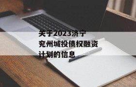 关于2023济宁兖州城投债权融资计划的信息