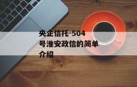 央企信托-504号淮安政信的简单介绍