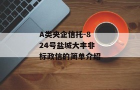 A类央企信托-824号盐城大丰非标政信的简单介绍