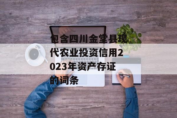 包含四川金堂县现代农业投资信用2023年资产存证的词条