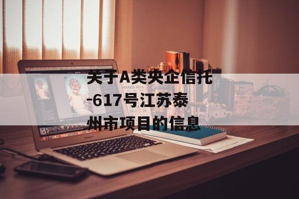 关于A类央企信托-617号江苏泰州市项目的信息