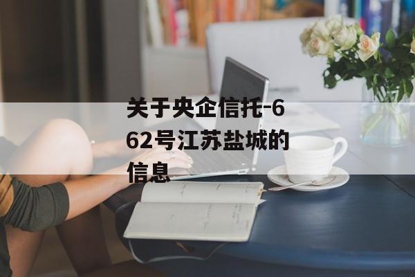 关于央企信托-662号江苏盐城的信息