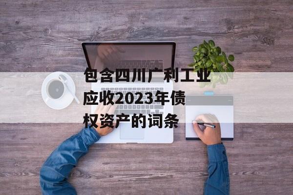 包含四川广利工业应收2023年债权资产的词条