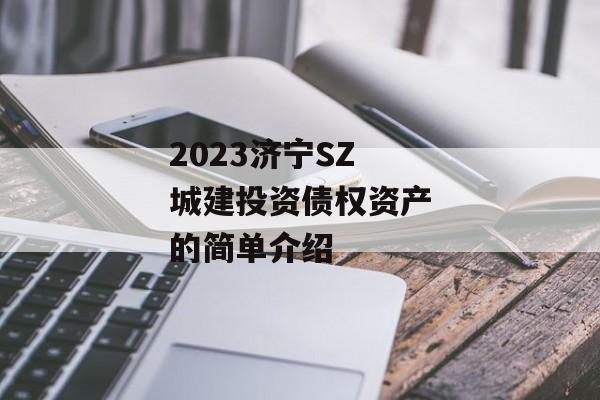 2023济宁SZ城建投资债权资产的简单介绍