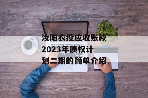 汝阳农投应收账款2023年债权计划二期的简单介绍