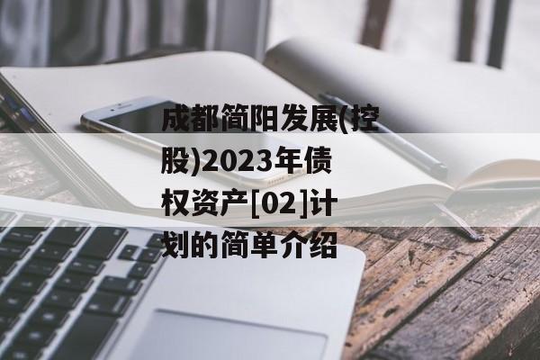 成都简阳发展(控股)2023年债权资产[02]计划的简单介绍