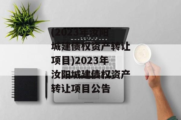 (2023年汝阳城建债权资产转让项目)2023年汝阳城建债权资产转让项目公告