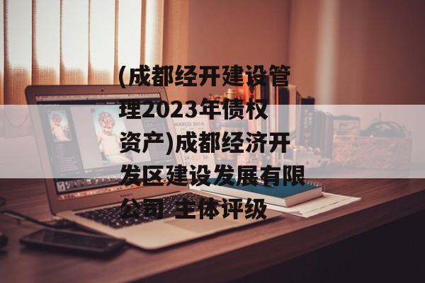 (成都经开建设管理2023年债权资产)成都经济开发区建设发展有限公司 主体评级