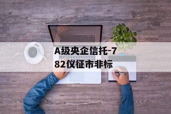 A级央企信托-782仪征市非标