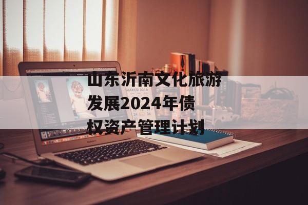 山东沂南文化旅游发展2024年债权资产管理计划