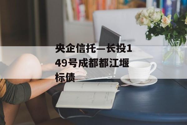 央企信托—长投149号成都都江堰标债