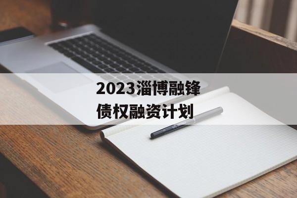 2023淄博融锋债权融资计划