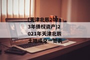 (天津北辰2023年债权资产)2021年天津北辰土地成交一览表