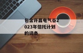 包含许昌电气谷2023年信托计划的词条