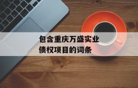 包含重庆万盛实业债权项目的词条