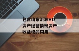 包含山东沂源HD资产经营债权资产收益权的词条